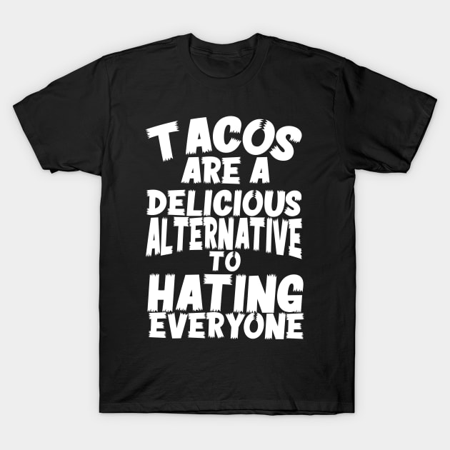 Tacos Are A Delicious Alternative To Hating Everyone T-Shirt by thingsandthings
